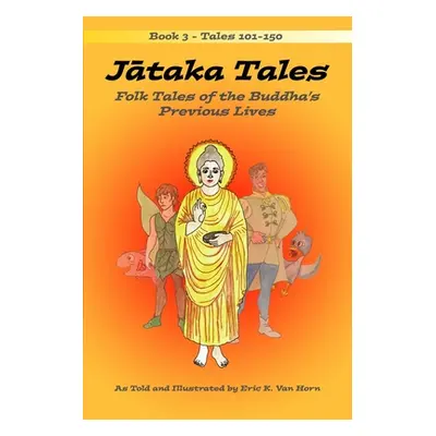 "Jātaka Tales: Volume 3: Folk Tales of the Buddha's Previous Lives" - "" ("Van Horn Eric K.")