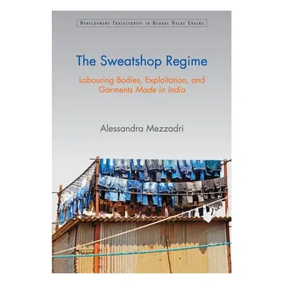 "The Sweatshop Regime: Labouring Bodies, Exploitation, and Garments Made in India" - "" ("Mezzad