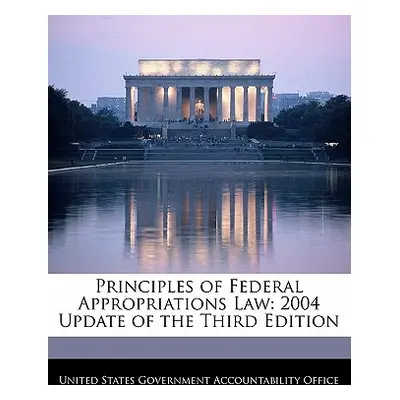 "Principles of Federal Appropriations Law: 2004 Update of the Third Edition" - "" ("United State