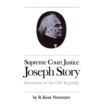 "Supreme Court Justice Joseph Story: Statesman of the Old Republic" - "" ("Newmyer R. Kent")