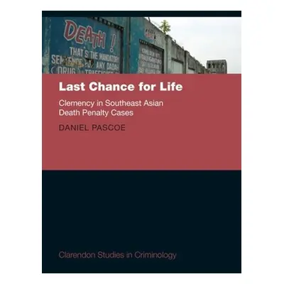 "Last Chance for Life: Clemency in Southeast Asian Death Penalty" - "" ("Pascoe Daniel")