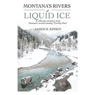 "Montana's Rivers of Liquid Ice: A collection of poetry from Montana's award-winning Cowboy Poet