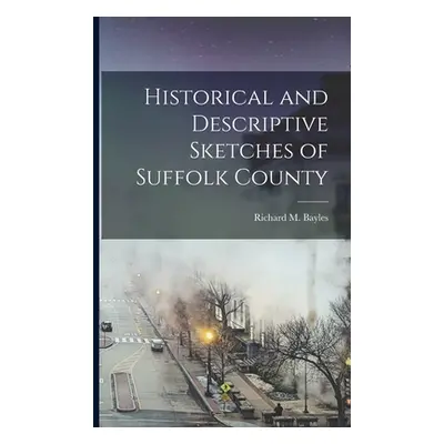 "Historical and Descriptive Sketches of Suffolk County" - "" ("Richard M Bayles")