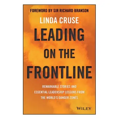 "Leading on the Frontline: Remarkable Stories and Essential Leadership Lessons from the World's 