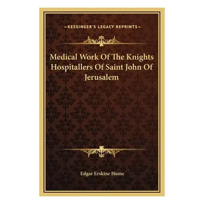 "Medical Work Of The Knights Hospitallers Of Saint John Of Jerusalem" - "" ("Hume Edgar Erskine"