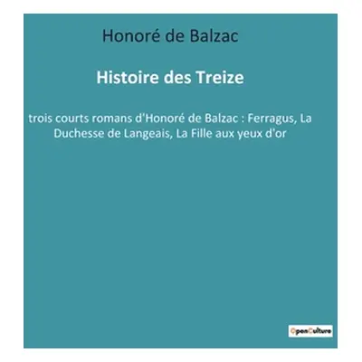 "Histoire des Treize: trois courts romans d'Honor de Balzac: Ferragus, La Duchesse de Langeais, 