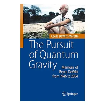 "The Pursuit of Quantum Gravity: Memoirs of Bryce DeWitt from 1946 to 2004" - "" ("Dewitt-Morett