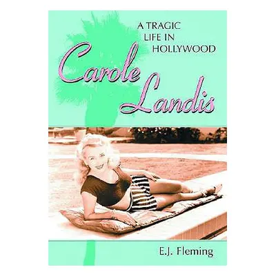 "Carole Landis: A Tragic Life in Hollywood" - "" ("Fleming E. J.")