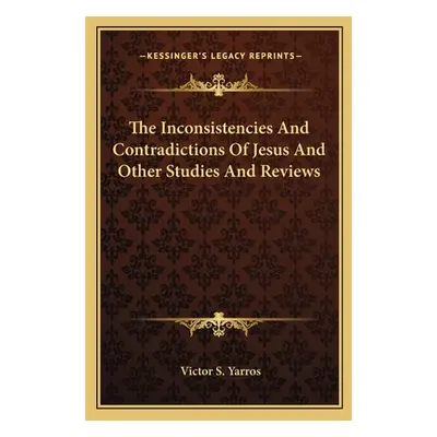 "The Inconsistencies And Contradictions Of Jesus And Other Studies And Reviews" - "" ("Yarros Vi