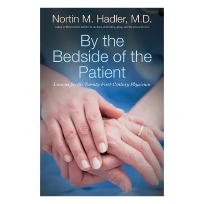 "By the Bedside of the Patient: Lessons for the Twenty-First-Century Physician" - "" ("Hadler No