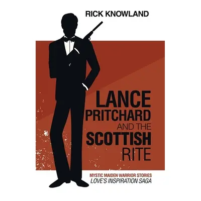 "Lance Pritchard and the Scottish Rite: Love's Inspiration Saga" - "" ("Knowland Rick")