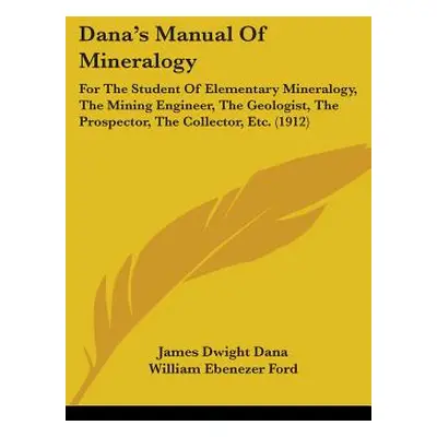 "Dana's Manual Of Mineralogy: For The Student Of Elementary Mineralogy, The Mining Engineer, The