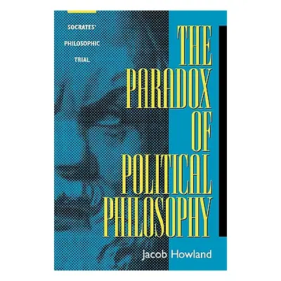 "The Paradox of Political Philosophy: Socrates' Philosophic Trial" - "" ("Howland Jacob")