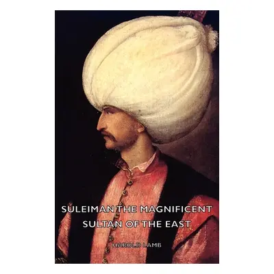 "Suleiman the Magnificent - Sultan of the East" - "" ("Lamb Harold")