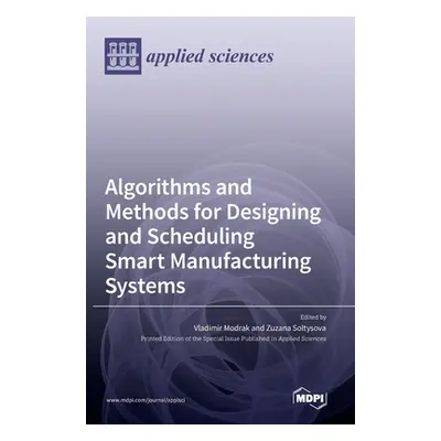 "Algorithms and Methods for Designing and Scheduling Smart Manufacturing Systems" - "" ("Modrak 