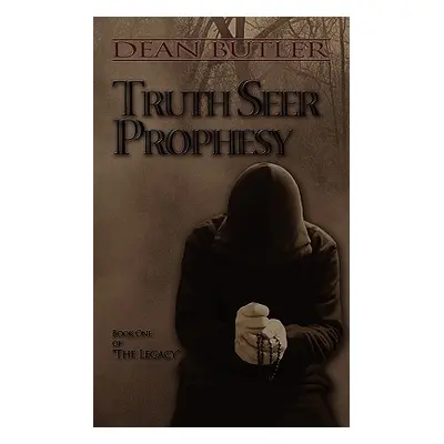 "Truth Seer Prophesy: Book One of the Legacy" - "" ("Butler Dean")