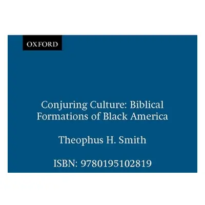 "Conjuring Culture: Biblical Formations of Black America" - "" ("Smith Theophus H.")