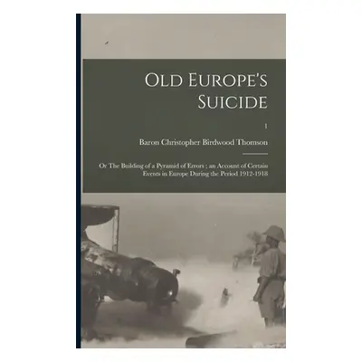 "Old Europe's Suicide: or The Building of a Pyramid of Errors; an Account of Certain Events in E