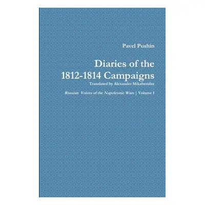 "Pavel Pushin's Diary of the 1812-1814 Campaigns" - "" ("Mikaberidze Alexander")