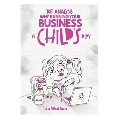 "Tot Analysis: Why Running Your Business is Child's Play" - "" ("Watson Jo")