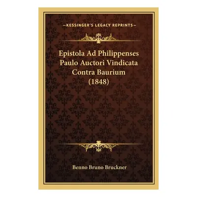 "Epistola Ad Philippenses Paulo Auctori Vindicata Contra Baurium (1848)" - "" ("Bruckner Benno B