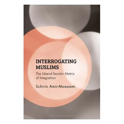 "Interrogating Muslims: The Liberal-Secular Matrix of Integration" - "" ("Amir-Moazami Schirin")