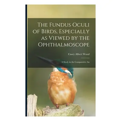 "The Fundus Oculi of Birds, Especially as Viewed by the Ophthalmoscope; a Study in the Comparati