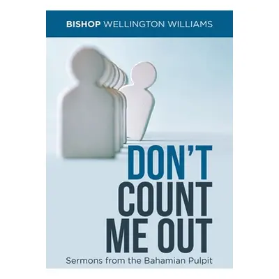 "Don't Count Me Out: Sermons from the Bahamian Pulpit" - "" ("Williams Bishop Wellington")