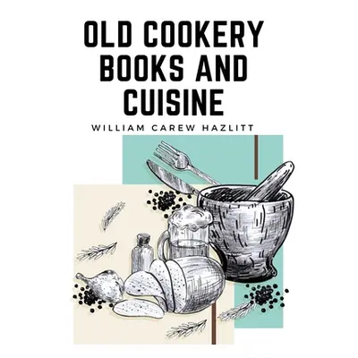 "Old Cookery Books and Cuisine" - "" ("William Carew Hazlitt")