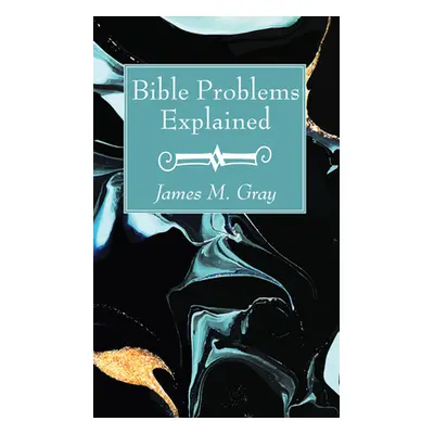 "Bible Problems Explained" - "" ("Gray James M.")