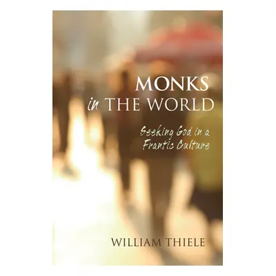 "Monks in the World: Seeking God in a Frantic Culture" - "" ("Thiele William")