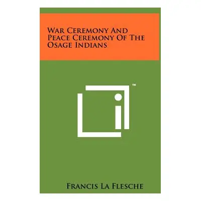 "War Ceremony And Peace Ceremony Of The Osage Indians" - "" ("La Flesche Francis")