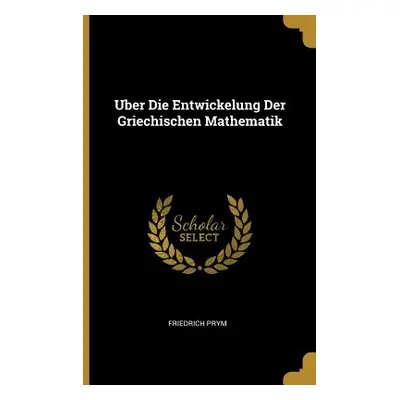 "Uber Die Entwickelung Der Griechischen Mathematik" - "" ("Prym Friedrich")