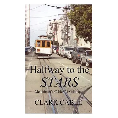 "Halfway to the Stars: Memoirs of a Cable Car Gripman" - "" ("Cable Clark")