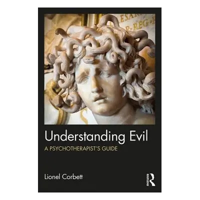 "Understanding Evil: A Psychotherapist's Guide" - "" ("Corbett Lionel")