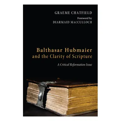 "Balthasar Hubmaier and the Clarity of Scripture" - "" ("Chatfield Graeme R.")