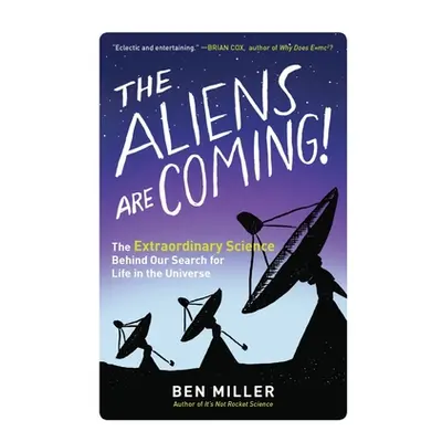 "The Aliens Are Coming!: The Extraordinary Science Behind Our Search for Life in the Universe" -