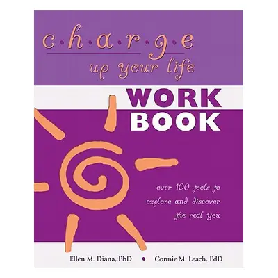 "Charge Up Your Life: Over 100 Tools to Explore and Discover the Real You" - "" ("Diana Ellen M.