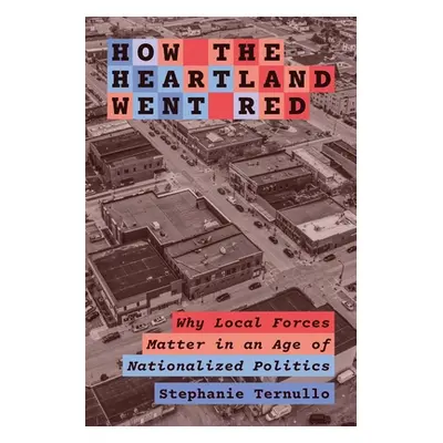 "How the Heartland Went Red: Why Local Forces Matter in an Age of Nationalized Politics" - "" ("