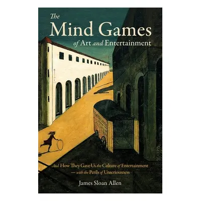 "The Mind Games of Art and Entertainment: And How They Gave Us the Culture of Entertainment - wi