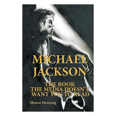 "Michael Jackson: The Book the Media Doesn't Want You To Read" - "" ("Henning Shawn")