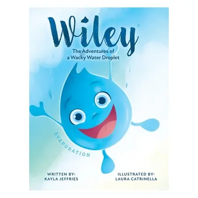 "Wiley: The Adventures of a Wacky Water Droplet: Evaporation" - "" ("Jeffries Kayla")