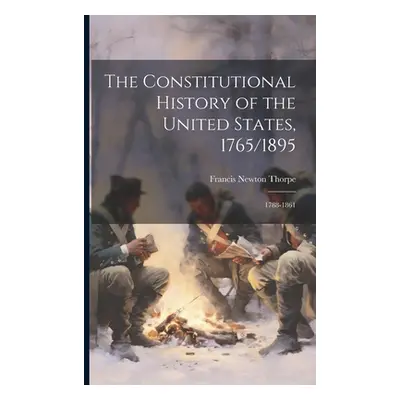 "The Constitutional History of the United States, 1765/1895: 1788-1861" - "" ("Thorpe Francis Ne