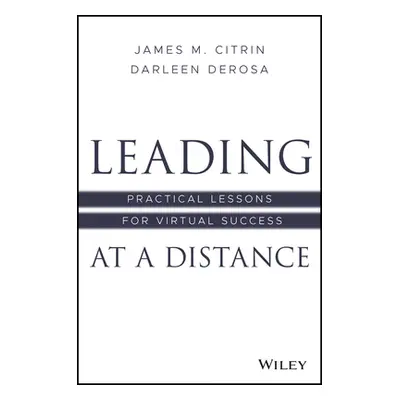 "Leading at a Distance: Practical Lessons for Virtual Success" - "" ("Citrin James M.")