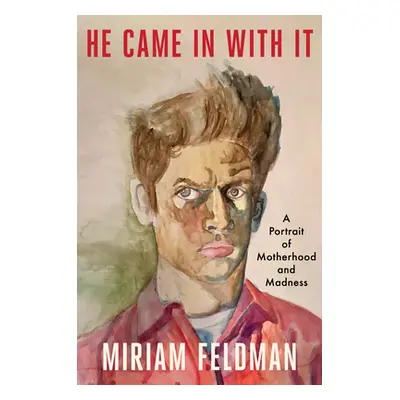 "He Came in with It: A Portrait of Motherhood and Madness" - "" ("Feldman Miriam")