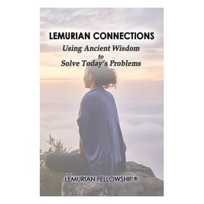 "Lemurian Connections: Using Ancient Wisdom to Solve Today's Problems" - "" ("Fellowship Lemuria