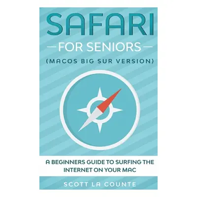 "Safari For Seniors: A Beginners Guide to Surfing the Internet On Your Mac (Mac Big Sur Version)