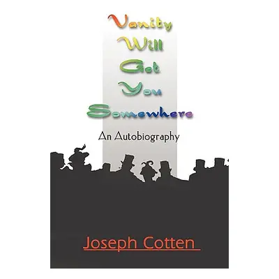 "Vanity Will Get You Somewhere: An Autobiography" - "" ("Cotten Joseph")