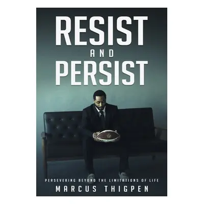 "Resist and Persist: Persevering Beyond the Limitations of Life" - "" ("Thigpen Marcus")