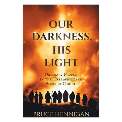 "Our Darkness, His Light" - "" ("Hennigan Bruce")